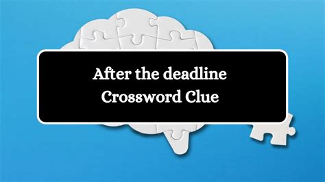 past the deadline crossword clue